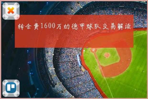 转会费1600万的德甲球队交易解读